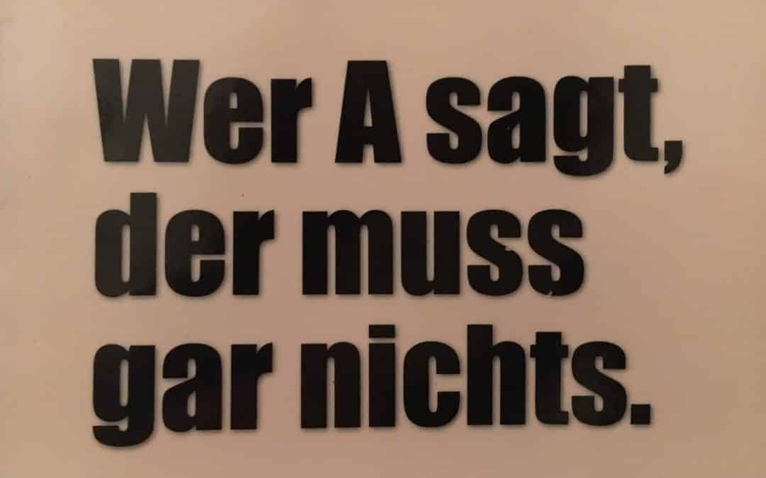 «Wer A sagt, der muss gar nichts»